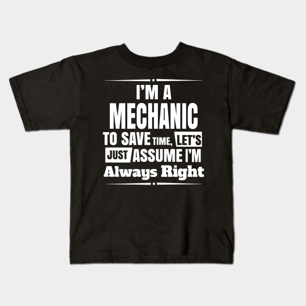 I'M A MECHANIC TO SAVE TIME, LET'S JUST ASSUME I'M ALWAYS RIGHT Kids T-Shirt by crackstudiodsgn